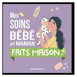 Mes soins bébé et maman faits maison - merci les livres